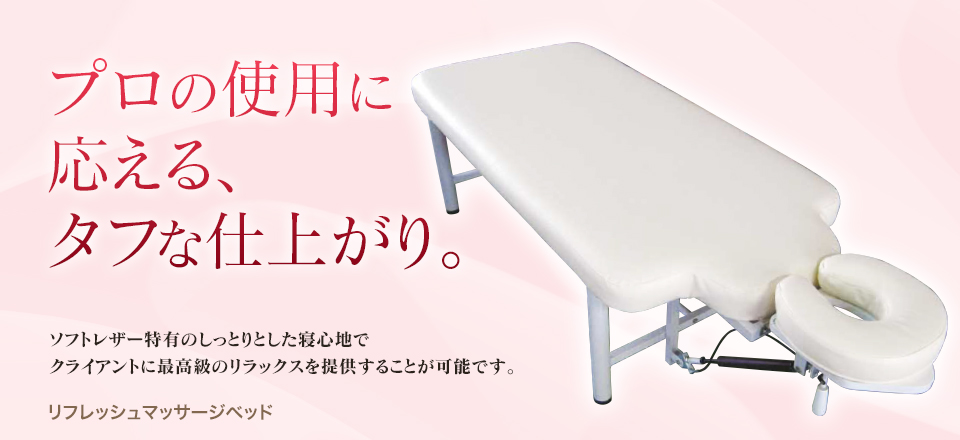 リフレッシュマッサージベッド　プロの使用に応える、タフな仕上がり。　ソフトレザー特有のしっとりとした寝心地でクライアントに最高級のリラックスを提供することが可能です。
